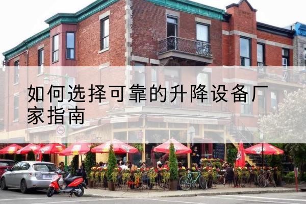 柳林电动升降机厂家-如何选择可靠的升降设备厂家指南